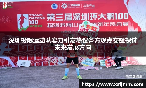 深圳极限运动队实力引发热议各方观点交锋探讨未来发展方向