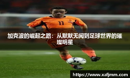 加克波的崛起之路：从默默无闻到足球世界的璀璨明星